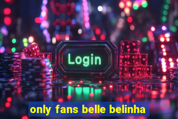 only fans belle belinha